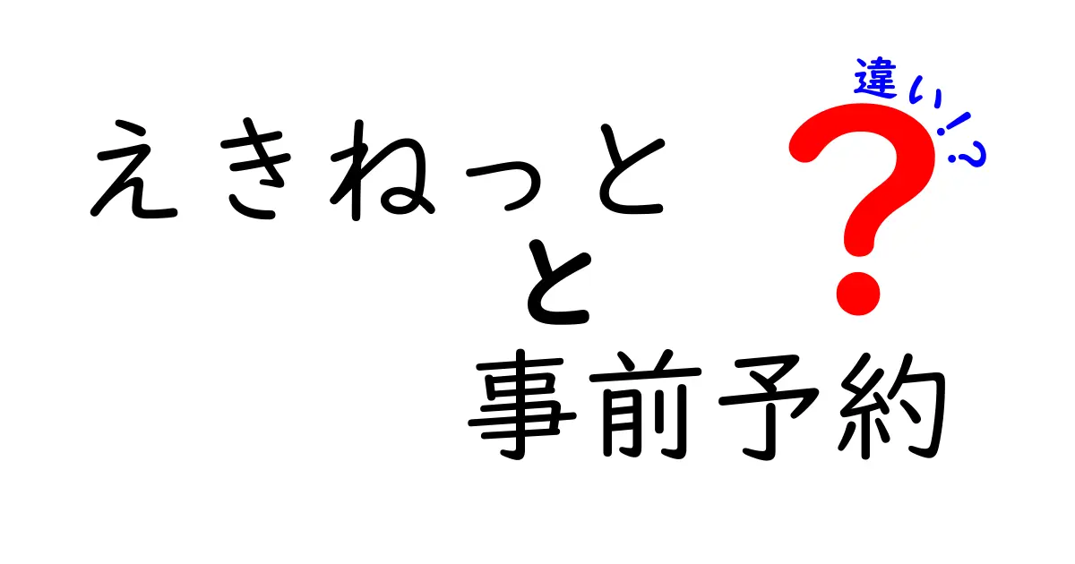 えきねっとの事前予約と通常予約の違いを徹底解説!初心者でも迷わない使い分けガイド