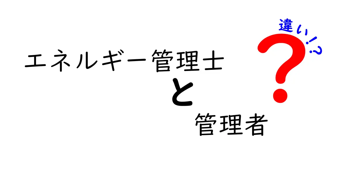 エネルギー管理士と管理者の違いとは？資格と役割を徹底解説！