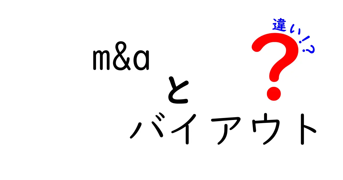 M&Aとバイアウトの違いとは?初心者にもわかりやすく解説!