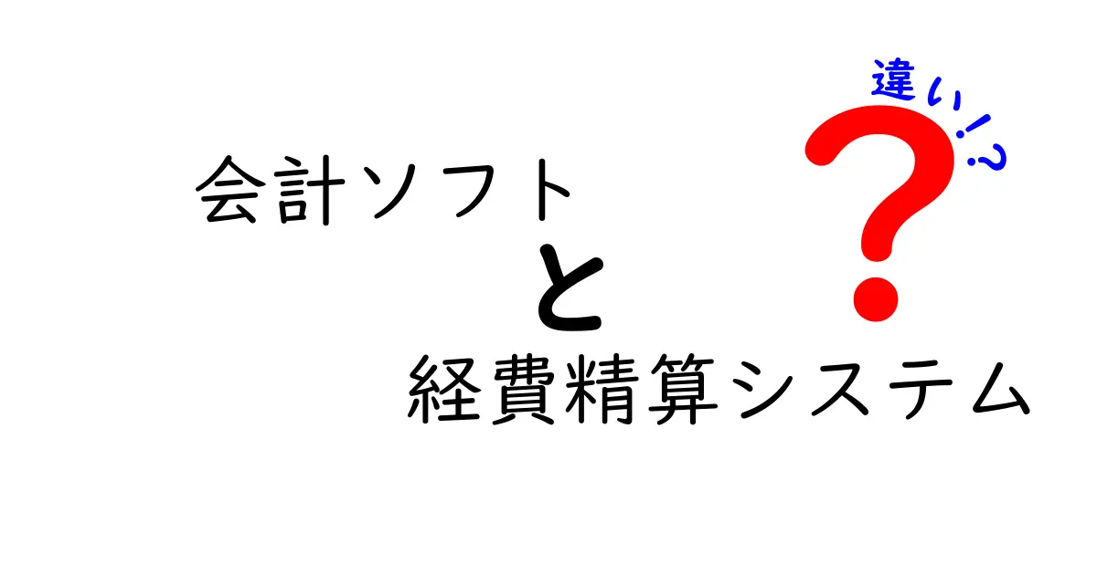 会計ソフトと経費精算システムの違いとは？初心者でもわかる徹底解説！