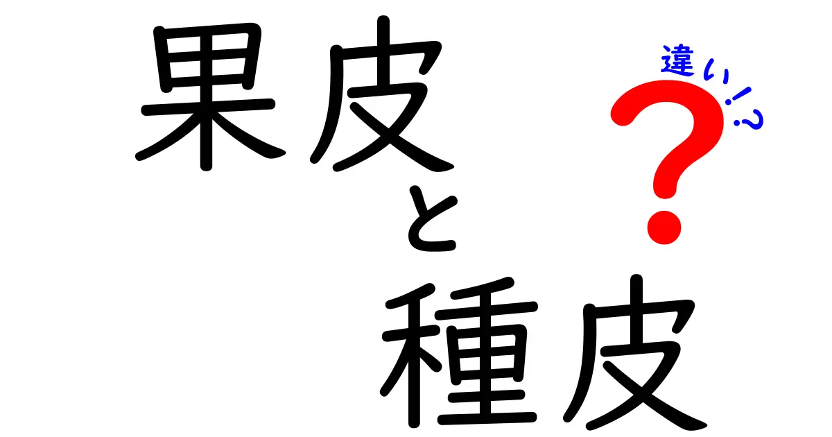 果皮と種皮の違いを徹底解説!中学生にもわかる見分け方と役割