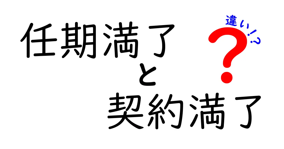 任期満了と契約満了の違いをわかりやすく解説!知っておきたいポイントとは?