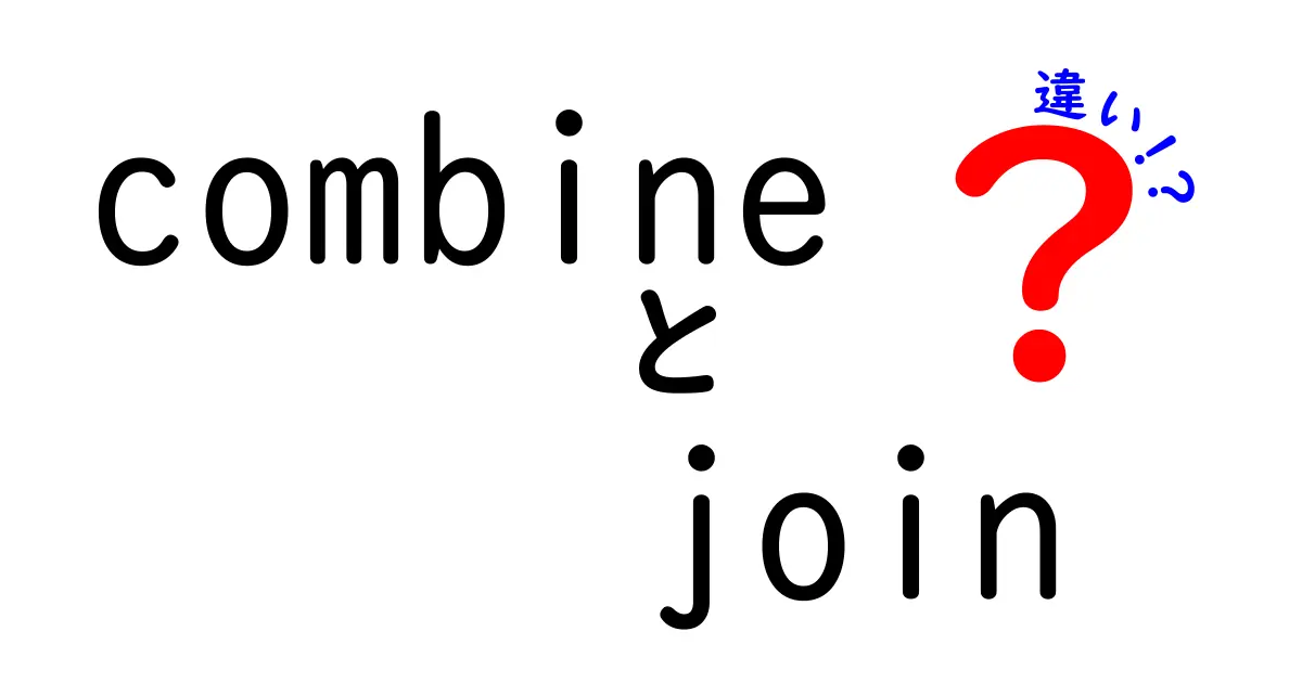 combineとjoinの違いを徹底解説！初心者でも分かる使い分けと実例を一気に把握できる完全ガイド