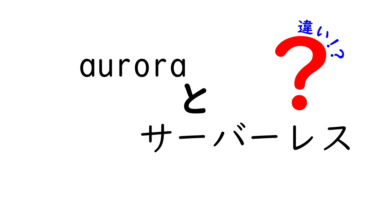 Auroraサーバーレスと従来の違いを徹底解説!初心者でも分かる選び方ガイド
