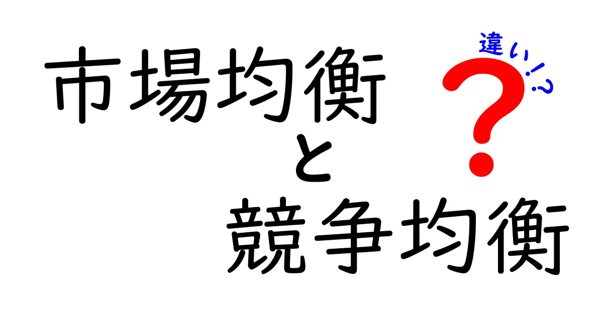 市場均衡と競争均衡の違いをわかりやすく解説!経済の基本を理解しよう