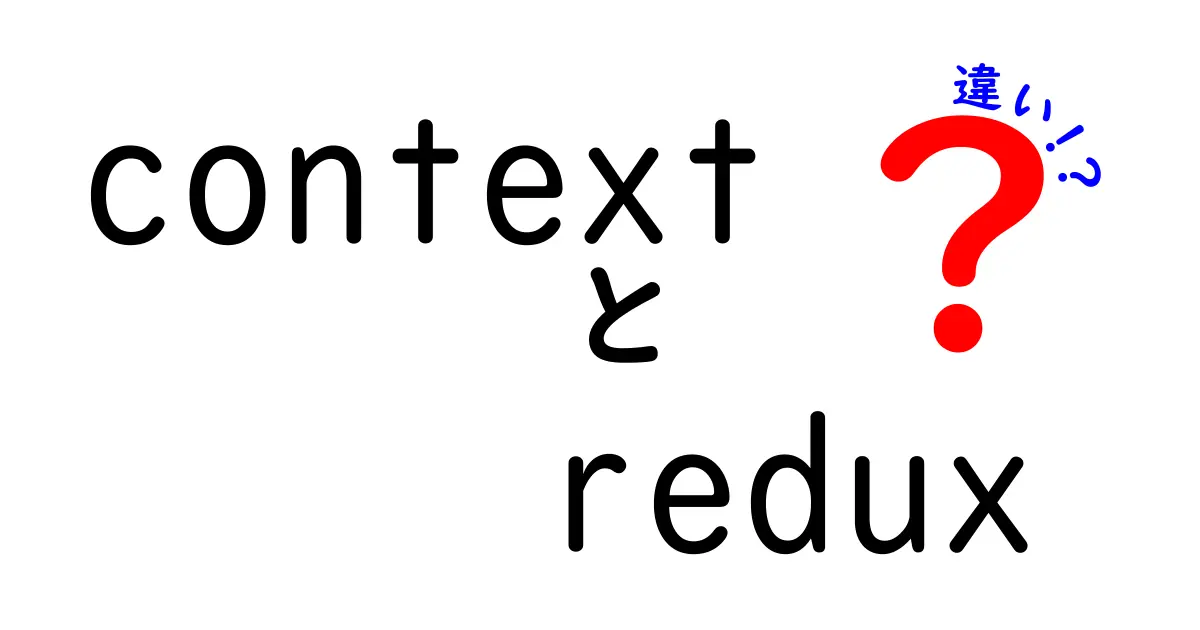 contextとreduxの違いを徹底解説！これで理解が深まる3つのポイント