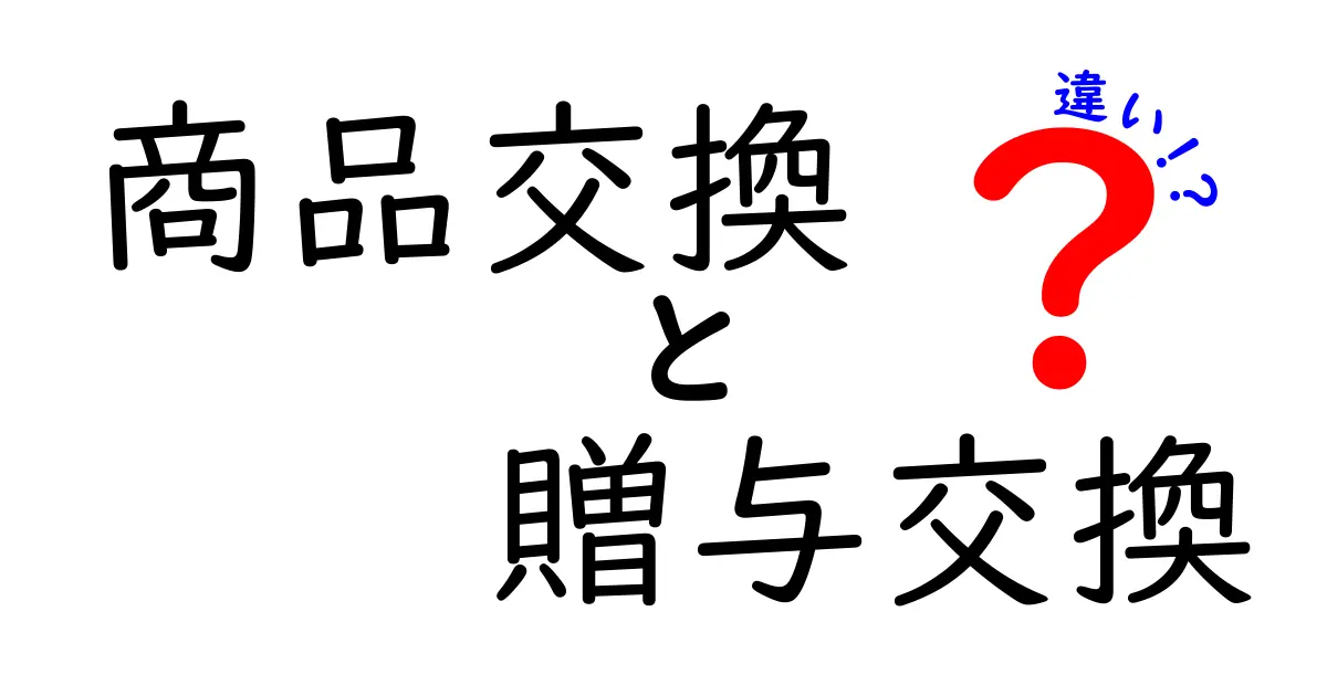 商品交換と贈与交換の違いを徹底解説！手続き・法的意味・使い分けのコツ