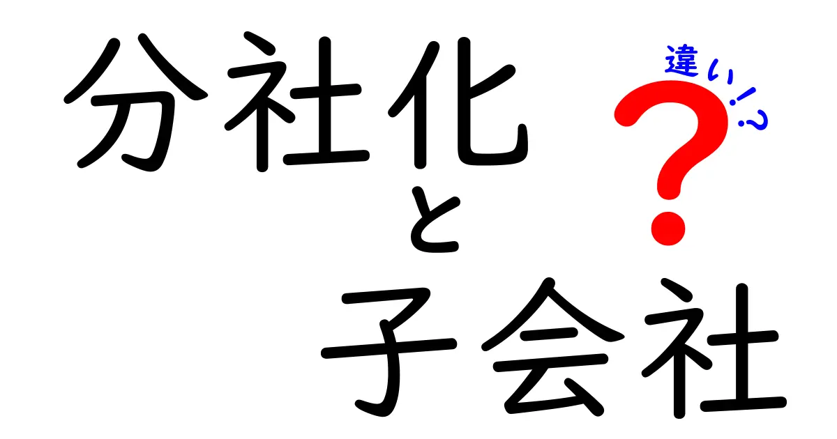 分社化と子会社の違いをわかりやすく解説！企業の組織改革で知っておくべきポイント
