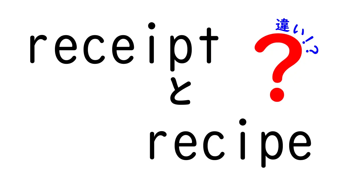 receiptとrecipeの違いを徹底解説！日常での使い分けを身近な例で理解しよう