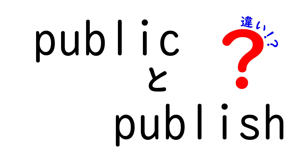 publicとpublishの違いを徹底解説！意味・使い方のコツを中学生にもわかる言葉で