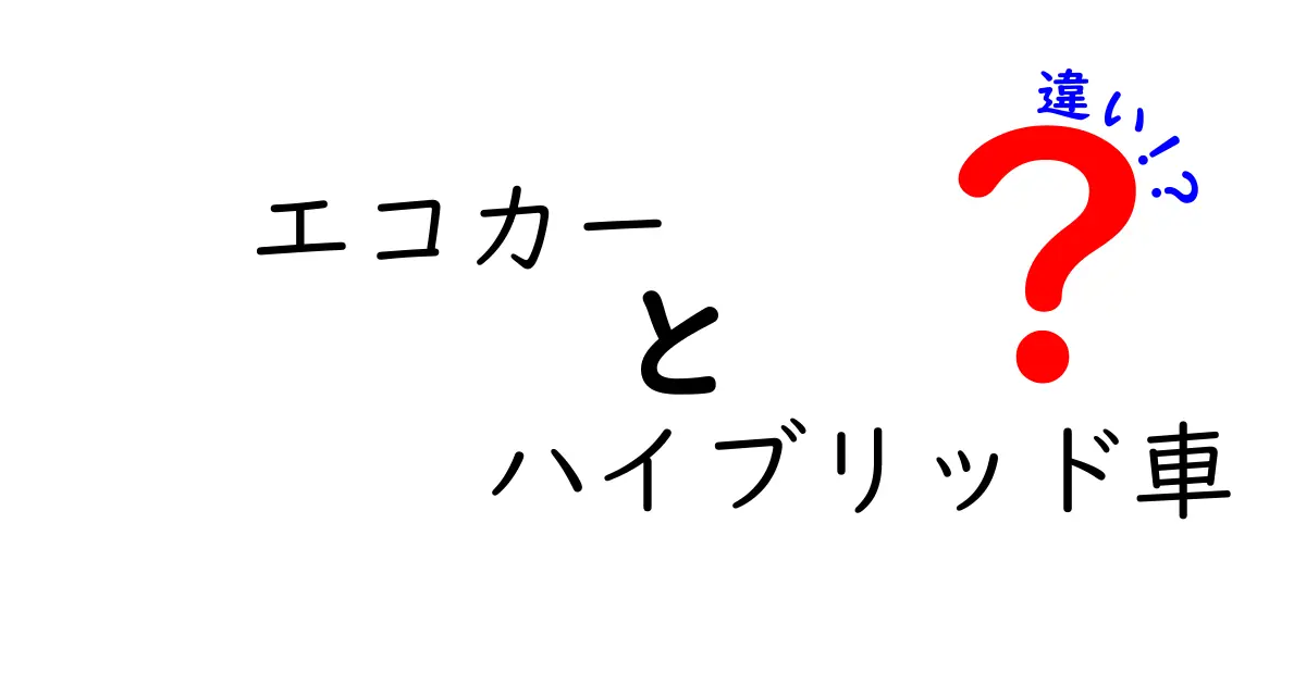 エコカーとハイブリッド車の違いを徹底解説！どちらがあなたにピッタリ？