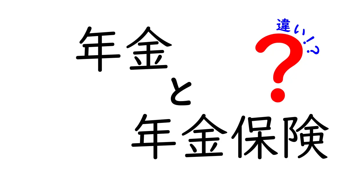 年金と年金保険の違いをわかりやすく解説！これで安心、あなたの老後準備