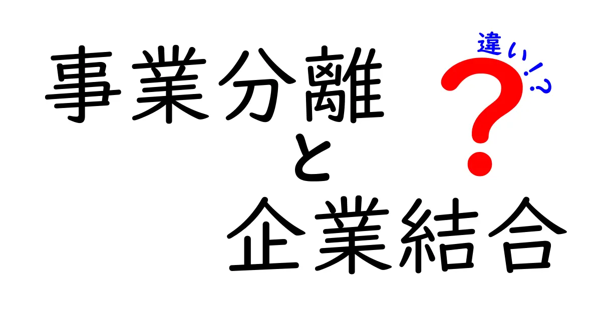 事業分離と企業結合の違いを徹底解説: 何がどう違うのかを中学生にもわかる言葉で
