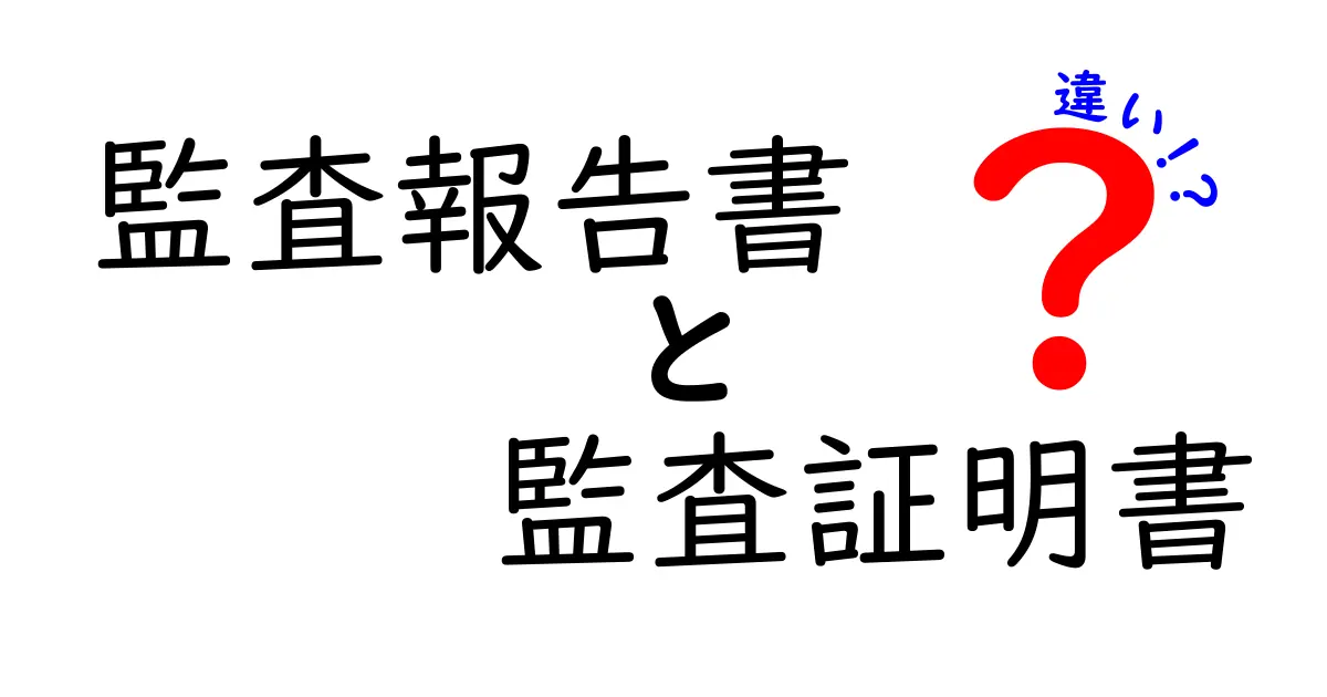 監査報告書と監査証明書の違いを徹底解説!初心者でもわかるポイントとは?