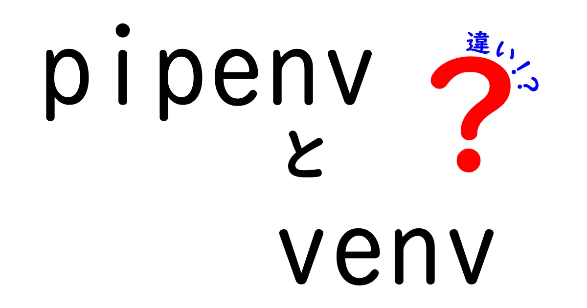 pipenvとvenvの違いを徹底解説！初心者でも迷わない使い分けガイド