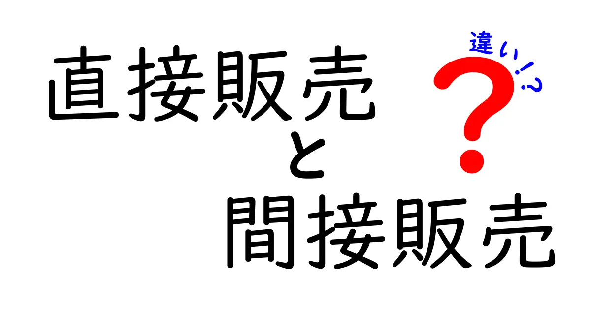 直接販売と間接販売の違いをやさしく解説！ビジネスの基本を理解しよう