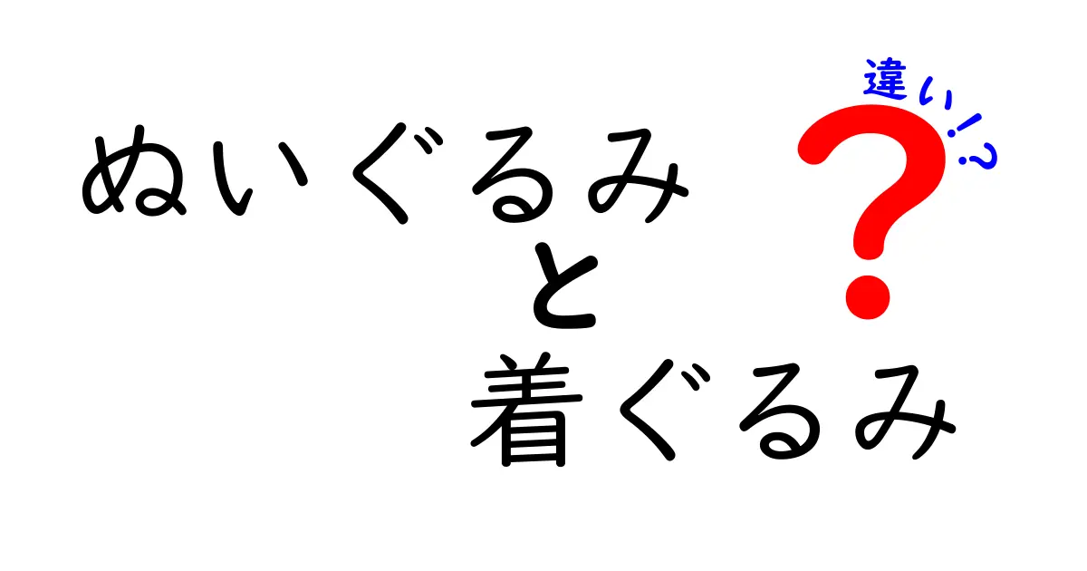 ぬいぐるみと着ぐるみの違いをわかりやすく徹底解説!中学生にも伝わる見分け方と使い方