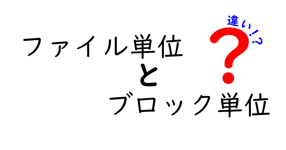 ファイル単位とブロック単位の違いをわかりやすく解説！データ管理の基本を理解しよう