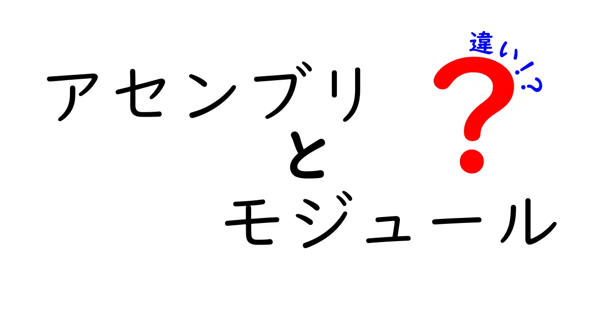 アセンブリとモジュールの違いを徹底解説!初心者にも分かるポイントと実務の落とし穴