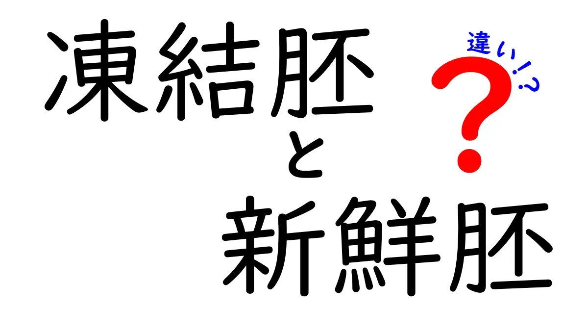 凍結胚と新鮮胚の違いを徹底解説!クリックしたくなる選び方と実践ポイント