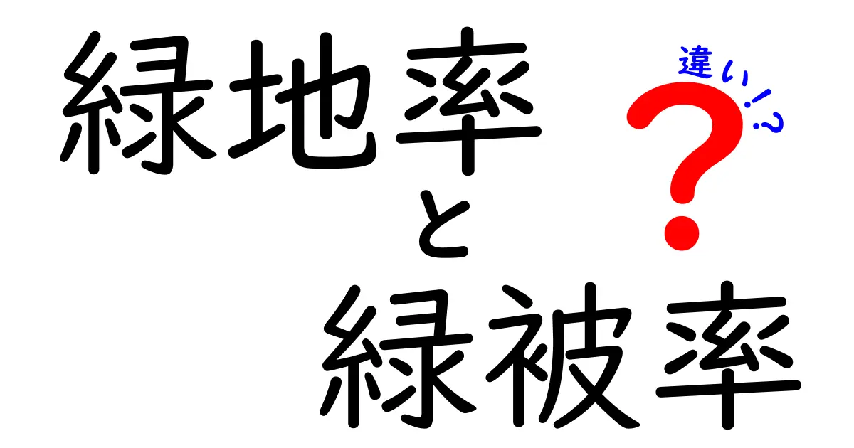 緑地率と緑被率の違いをわかりやすく解説!中学生でも理解できるポイントとは?