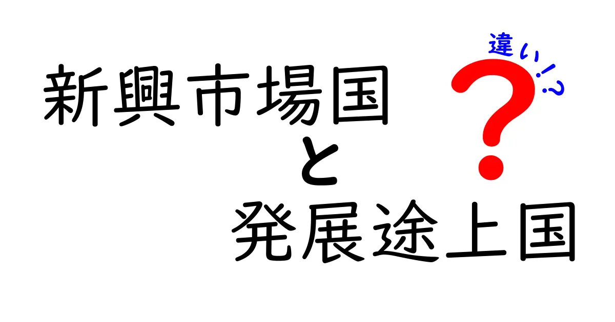 新興市場国と発展途上国の違いをわかりやすく図解解説！今知っておくべきポイントとは