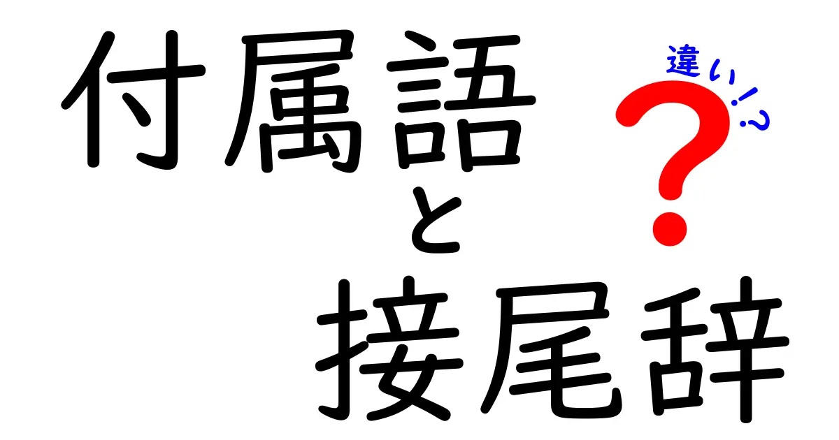 付属語と接尾辞の違いを徹底解説｜中学生でも分かる日本語ガイド