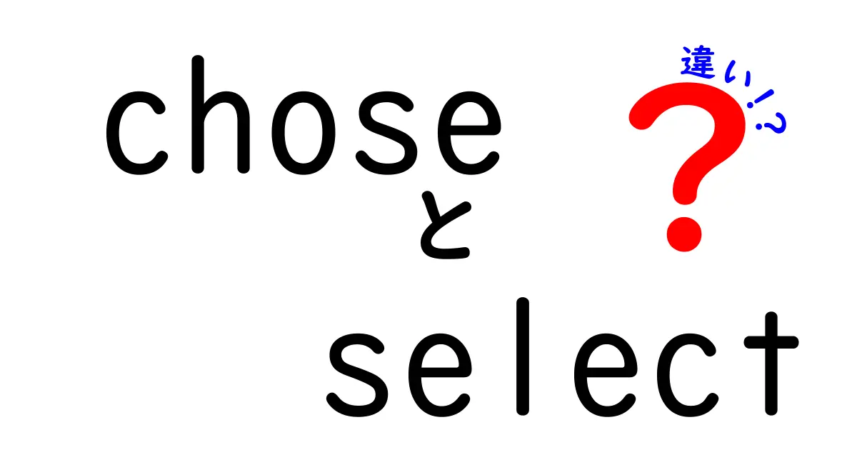 choseとselectの違いを徹底解説！英語学習で選ぶ動詞を使い分けるコツ