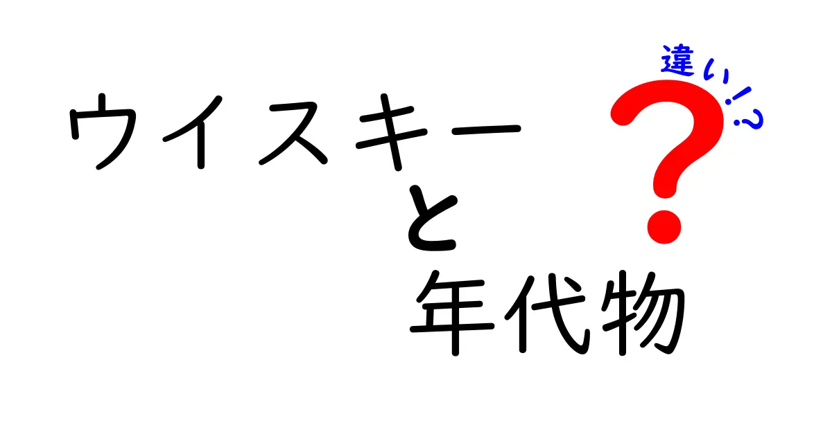ウイスキーと年代物の違いとは？初心者でもわかる簡単ガイド