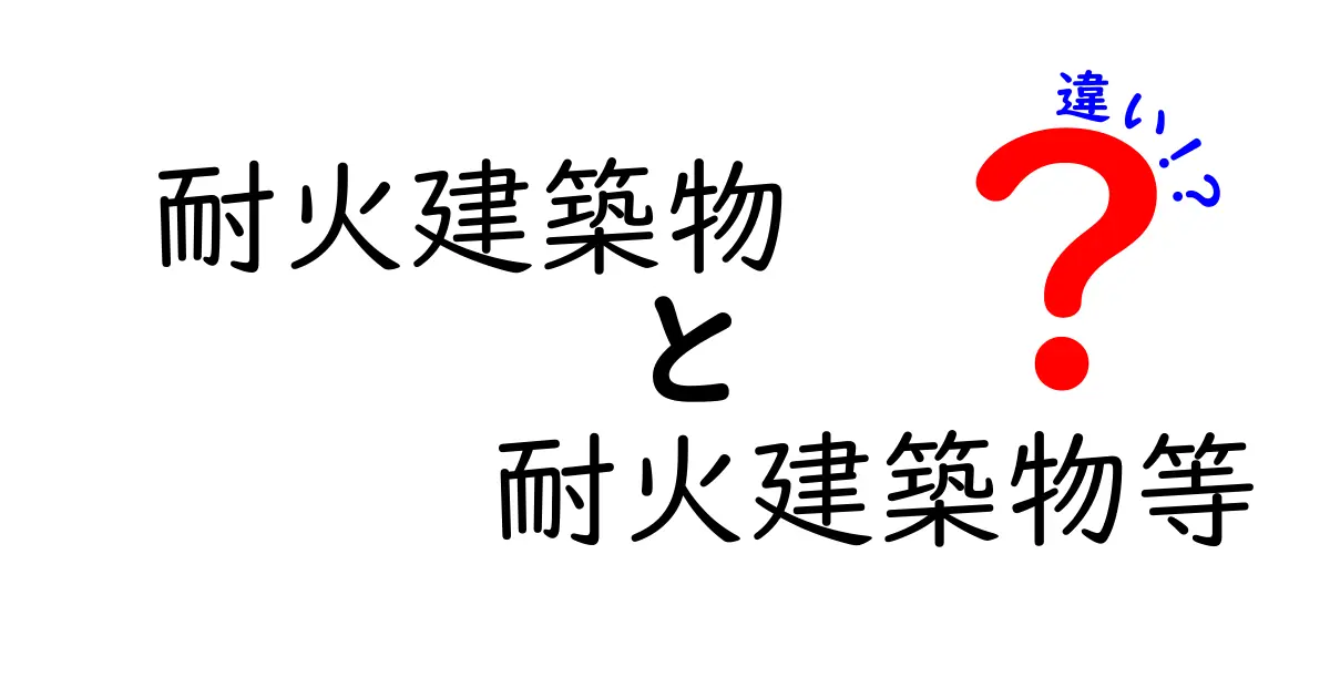 【耐火建築物と耐火建築物等の違い】法律で定められた建築物の安全基準をわかりやすく解説!
