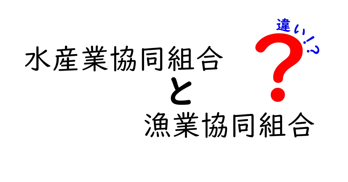 水産業協同組合と漁業協同組合の違いを徹底解説:どっちが何を担う組織?