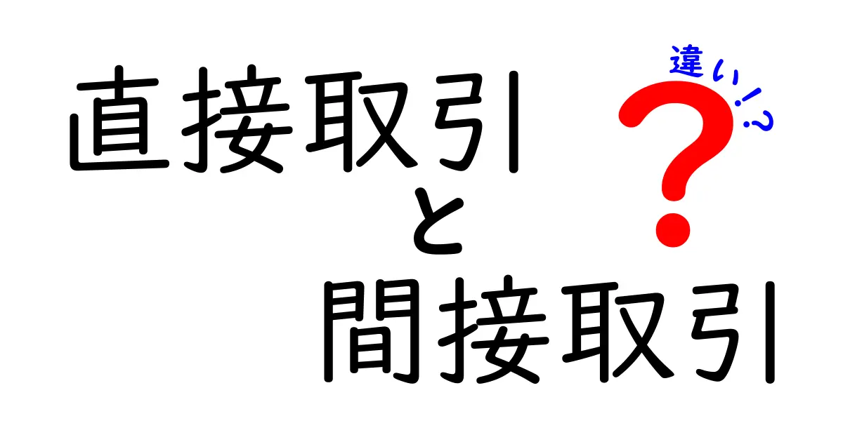 直接取引と間接取引の違いをわかりやすく解説！中学生にも納得の実務ガイド