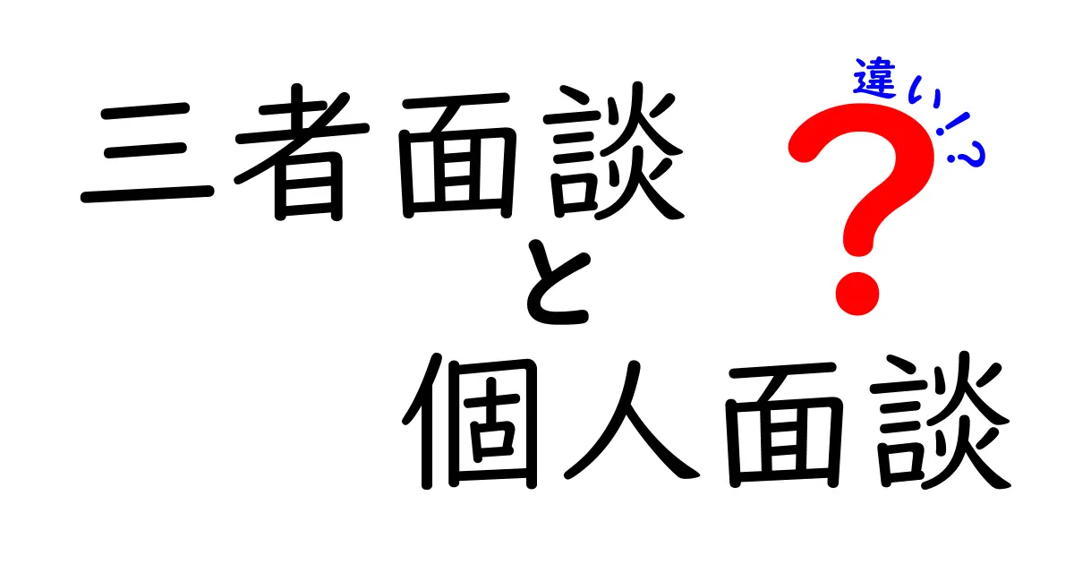 三者面談　個人面談　違いを徹底解説｜中学生にもわかるポイント解説