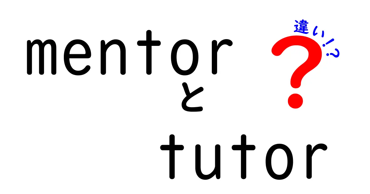 mentorとtutorの違いを徹底解説!中学生にも伝わる3つのポイントと使い分けのコツ