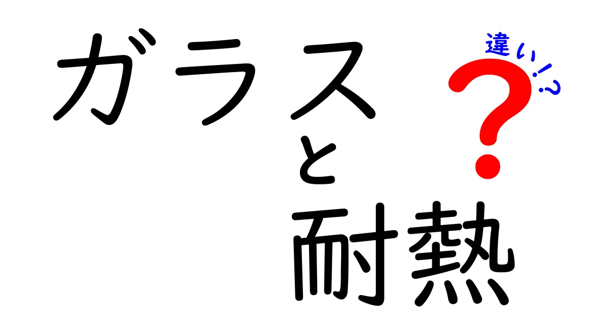 ガラスと耐熱ガラスの違いとは?選び方と特徴をわかりやすく解説!