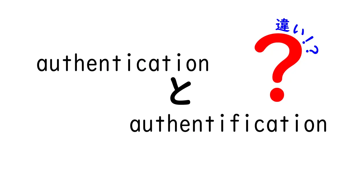 authenticationとauthentificationの違いを徹底解説!正しく使い分けるためのポイント