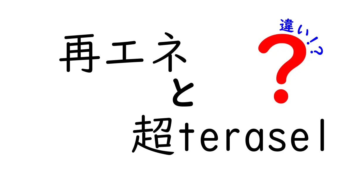 再エネと超teraselの違いを中学生にも分かるように徹底解説!未来のエネルギー選択が見えるヒント