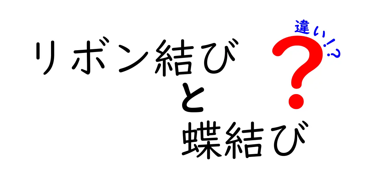 リボン結びと蝶結びの違いを徹底解説！リボン結び 蝶結び 違いが分かる中学生向けガイド