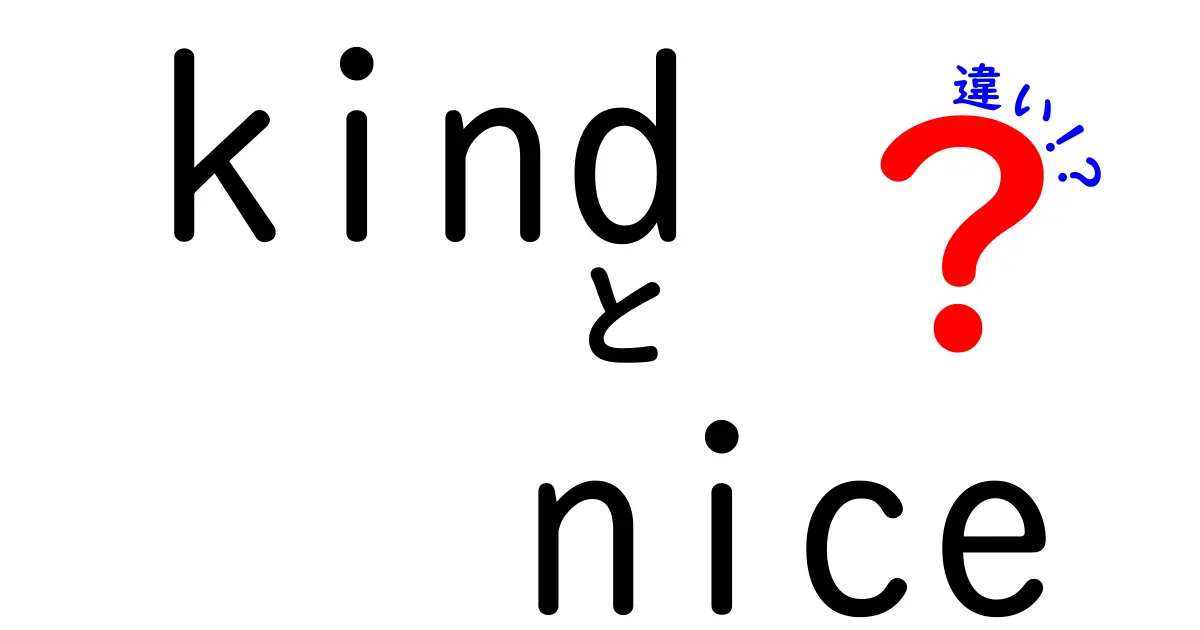 kindとniceの違いを正しく使い分けるコツと例文集