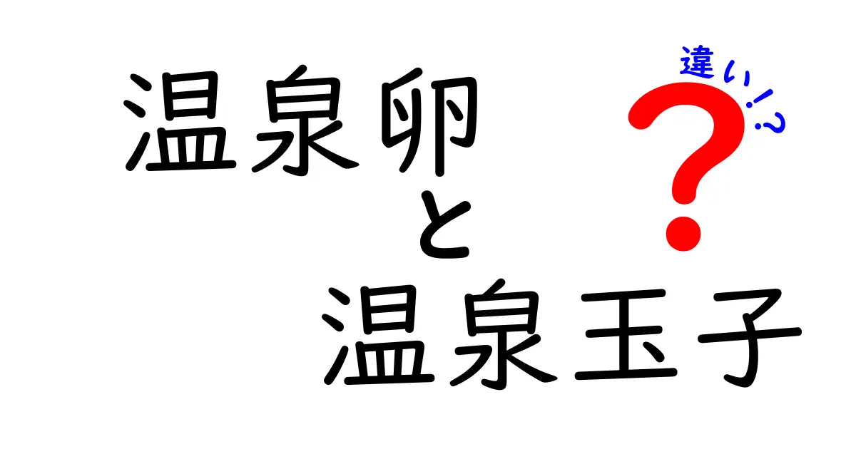 温泉卵と温泉玉子の違いを徹底解説!見た目・作り方・呼び方の謎をスッキリ理解
