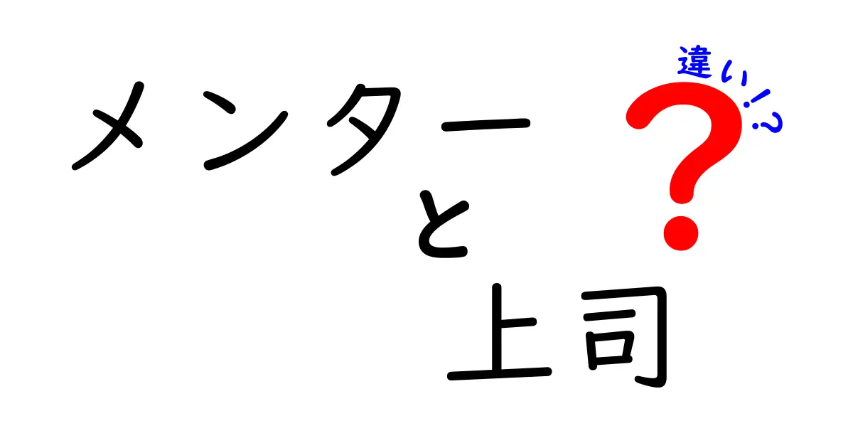 メンターと上司の違いを徹底解説!成長を加速させる“役割の境界線”とは