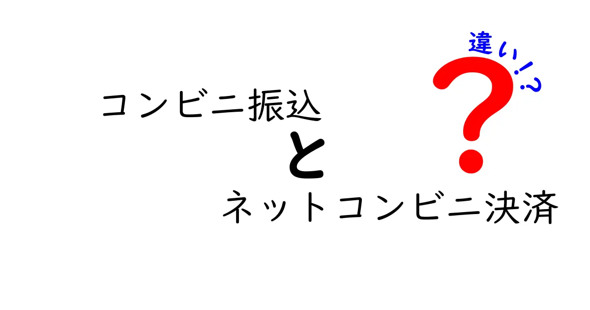 コンビニ振込とネットコンビニ決済の違いを徹底解説｜使い方・手数料・反映のタイミングをわかりやすく比較