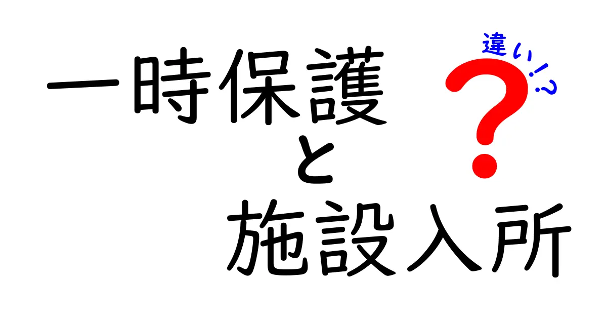 「一時保護」と「施設入所」の違いとは？わかりやすく解説！