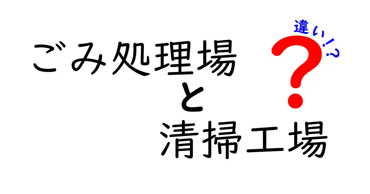 ごみ処理場と清掃工場の違いを徹底解説！日常で役立つ基礎知識
