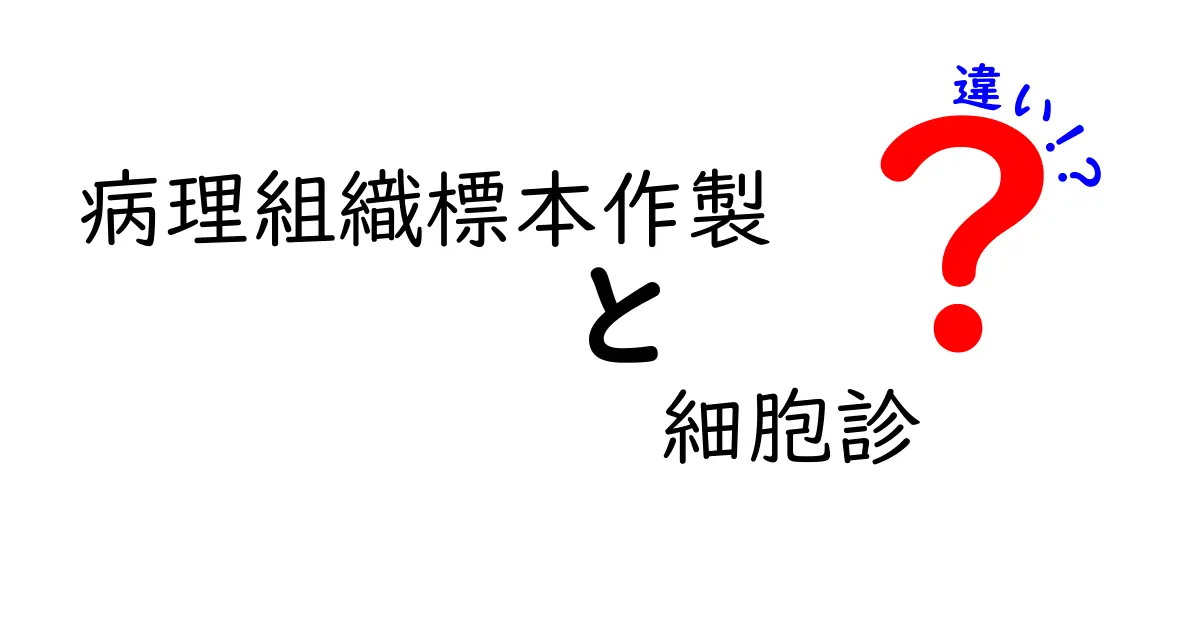 病理組織標本作製と細胞診の違いをわかりやすく解説！医療現場での役割と特徴とは？