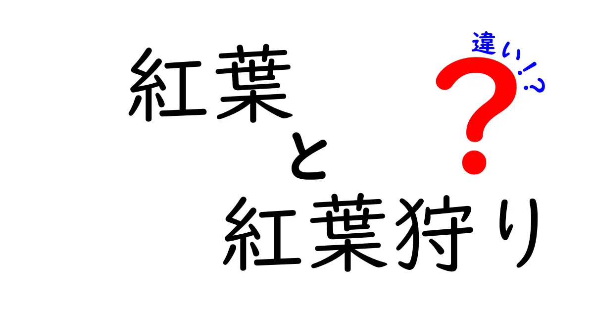 「紅葉」と「紅葉狩り」の違いとは？秋の楽しみ方を徹底解説！