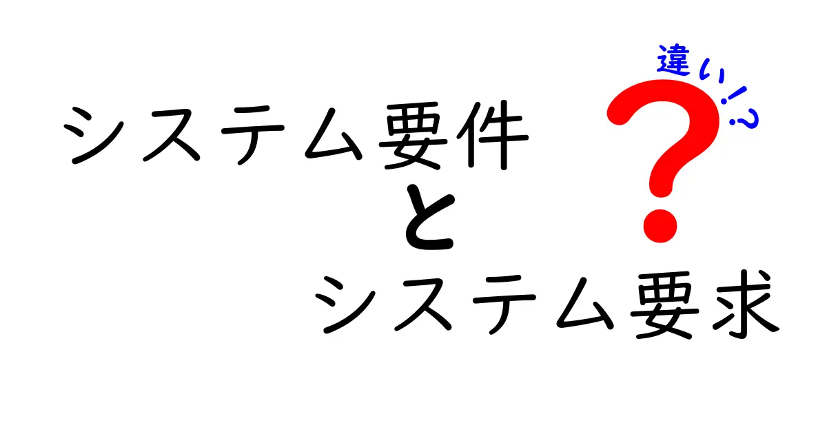 システム要件とシステム要求の違いを徹底解説!初心者でも分かるポイントとは?