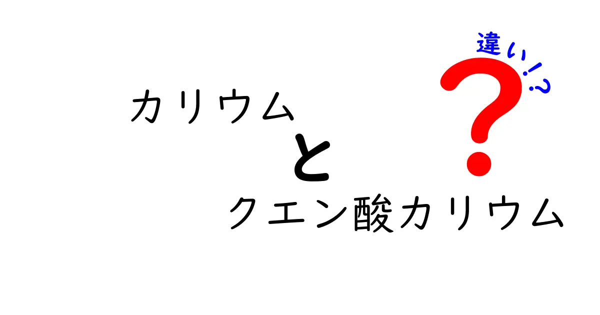 カリウムとクエン酸カリウムの違いを徹底解説!用途・特徴・選び方を中学生にも分かる超わかりやすい解説
