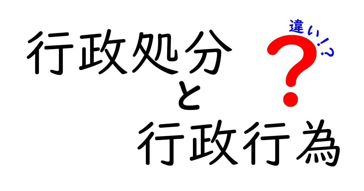 行政処分と行政行為の違いとは？わかりやすく徹底解説！