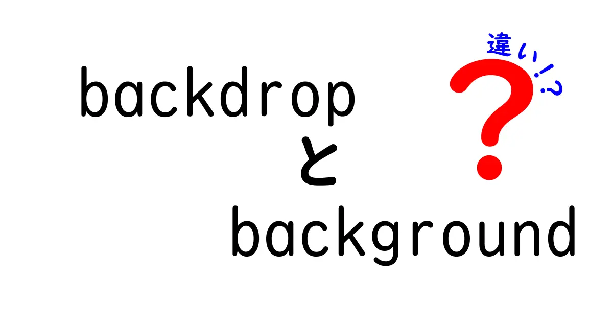 backdropとbackgroundの違いを徹底解説！意味・使い方を中学生にもわかる図解つき